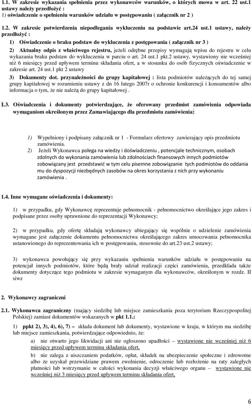 1 ustawy, należy przedłożyć : 1) Oświadczenie o braku podstaw do wykluczenia z postępowania ( załącznik nr 3 ) 2) Aktualny odpis z właściwego rejestru, jeżeli odrębne przepisy wymagają wpisu do