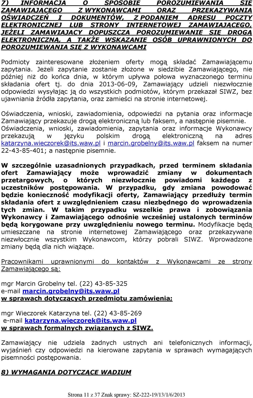 Zamawiającemu zapytania. Jeżeli zapytanie zostanie złożone w siedzibie Zamawiającego, nie później niż do końca dnia, w którym upływa połowa wyznaczonego terminu składania ofert tj.