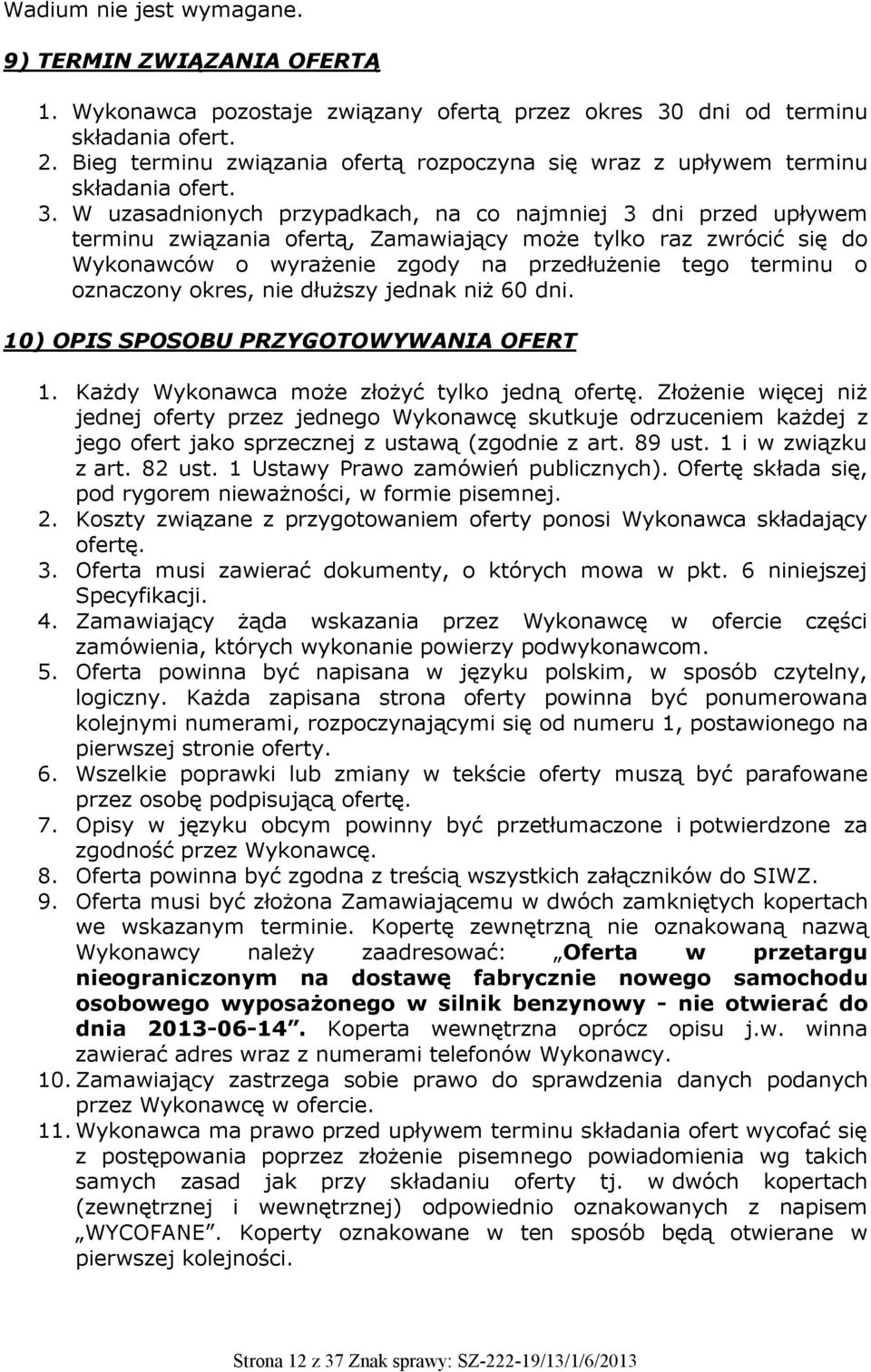 W uzasadnionych przypadkach, na co najmniej 3 dni przed upływem terminu związania ofertą, Zamawiający może tylko raz zwrócić się do Wykonawców o wyrażenie zgody na przedłużenie tego terminu o