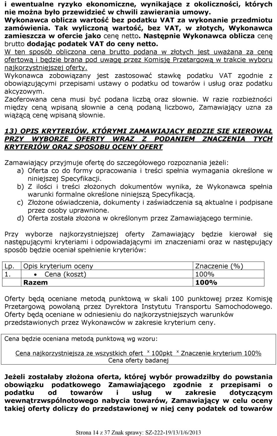 W ten sposób obliczona cena brutto podana w złotych jest uważana za cenę ofertową i będzie brana pod uwagę przez Komisję Przetargową w trakcie wyboru najkorzystniejszej oferty.