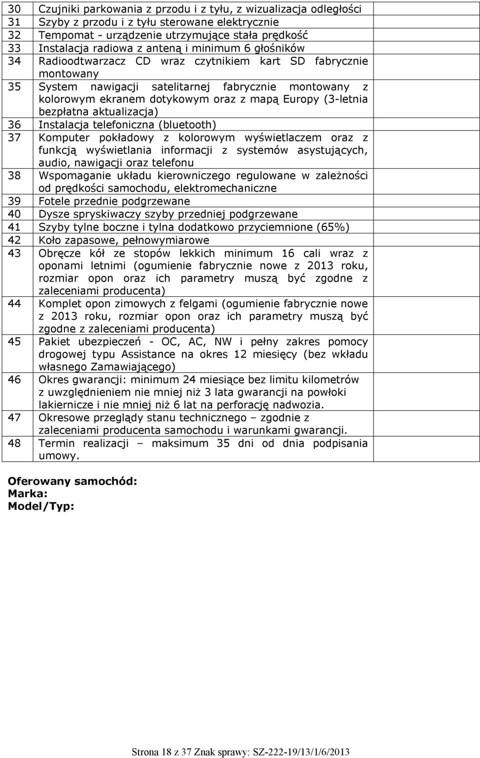 (3-letnia bezpłatna aktualizacja) 36 Instalacja telefoniczna (bluetooth) 37 Komputer pokładowy z kolorowym wyświetlaczem oraz z funkcją wyświetlania informacji z systemów asystujących, audio,