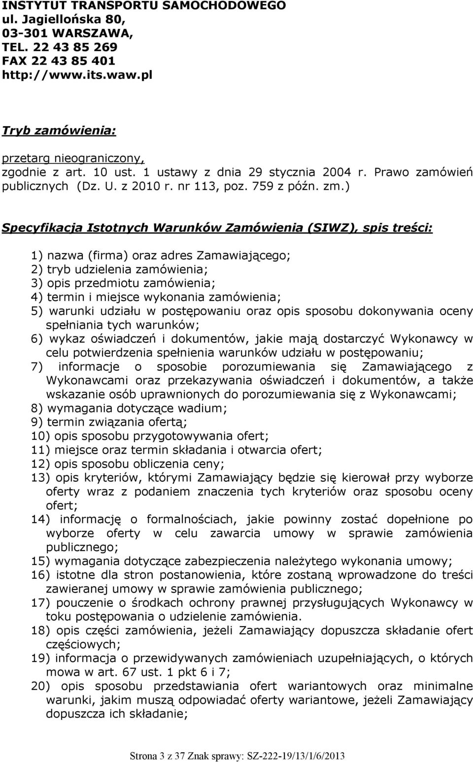 ) Specyfikacja Istotnych Warunków Zamówienia (SIWZ), spis treści: 1) nazwa (firma) oraz adres Zamawiającego; 2) tryb udzielenia zamówienia; 3) opis przedmiotu zamówienia; 4) termin i miejsce