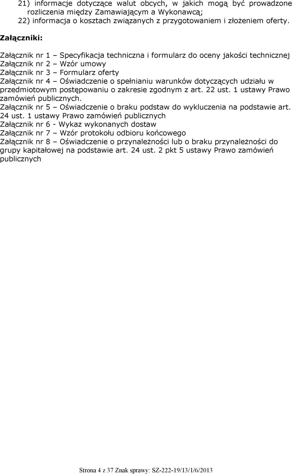 dotyczących udziału w przedmiotowym postępowaniu o zakresie zgodnym z art. 22 ust. 1 ustawy Prawo zamówień publicznych. Załącznik nr 5 Oświadczenie o braku podstaw do wykluczenia na podstawie art.