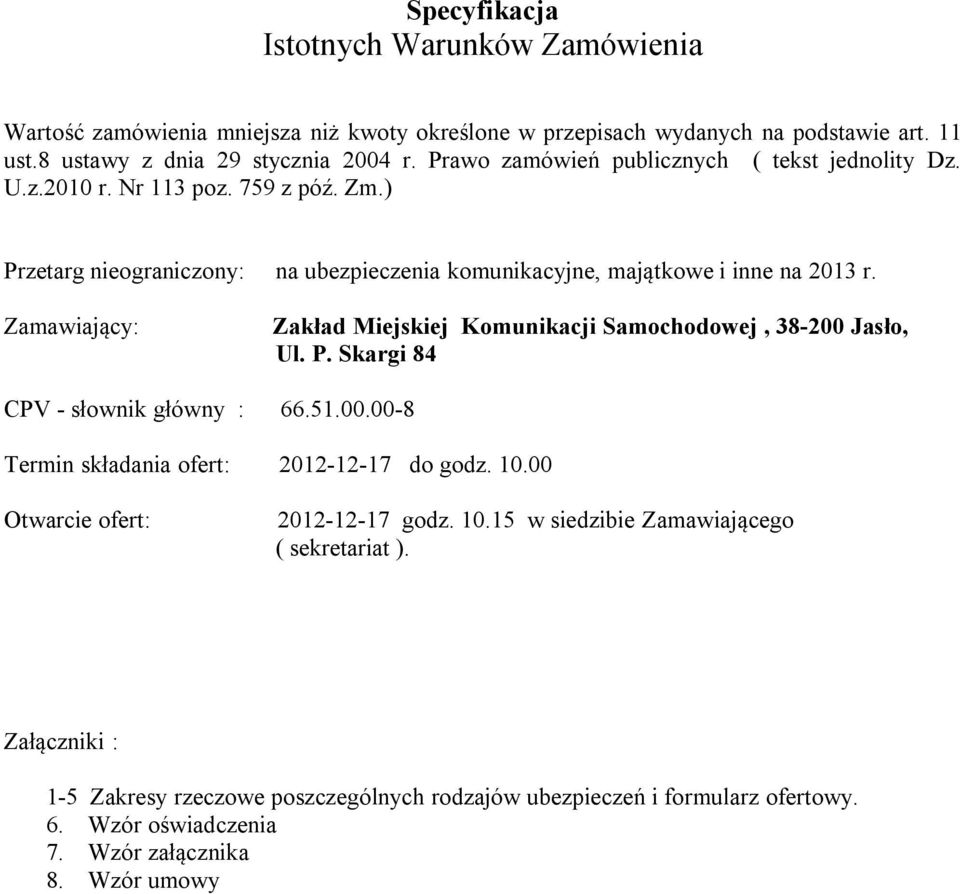 Zamawiający: Zakład Miejskiej Komunikacji Samochodowej, 38200 Jasło, Ul. P. Skargi 84 CPV słownik główny : 66.51.00.008 Termin składania ofert: 20121217 do godz. 10.