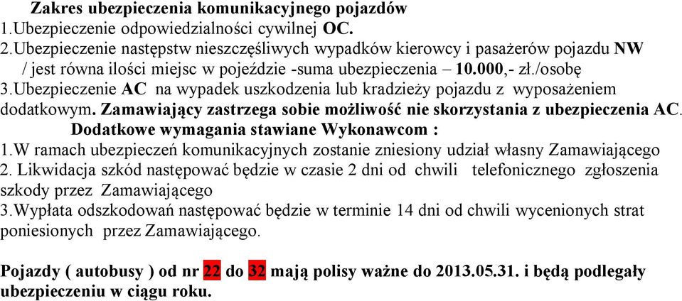 Ubezpieczenie AC na wypadek uszkodzenia lub kradzieży pojazdu z wyposażeniem dodatkowym. Zamawiający zastrzega sobie możliwość nie skorzystania z ubezpieczenia AC.