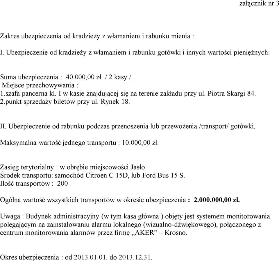 Ubezpieczenie od rabunku podczas przenoszenia lub przewożenia /transport/ gotówki. Maksymalna wartość jednego transportu : 10.000,00 zł.