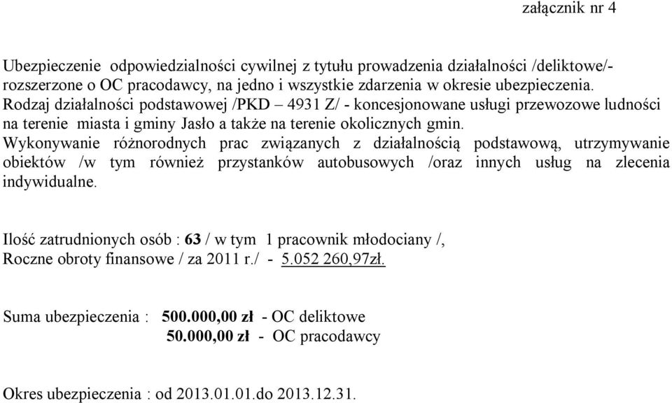 Wykonywanie różnorodnych prac związanych z działalnością podstawową, utrzymywanie obiektów /w tym również przystanków autobusowych /oraz innych usług na zlecenia indywidualne.