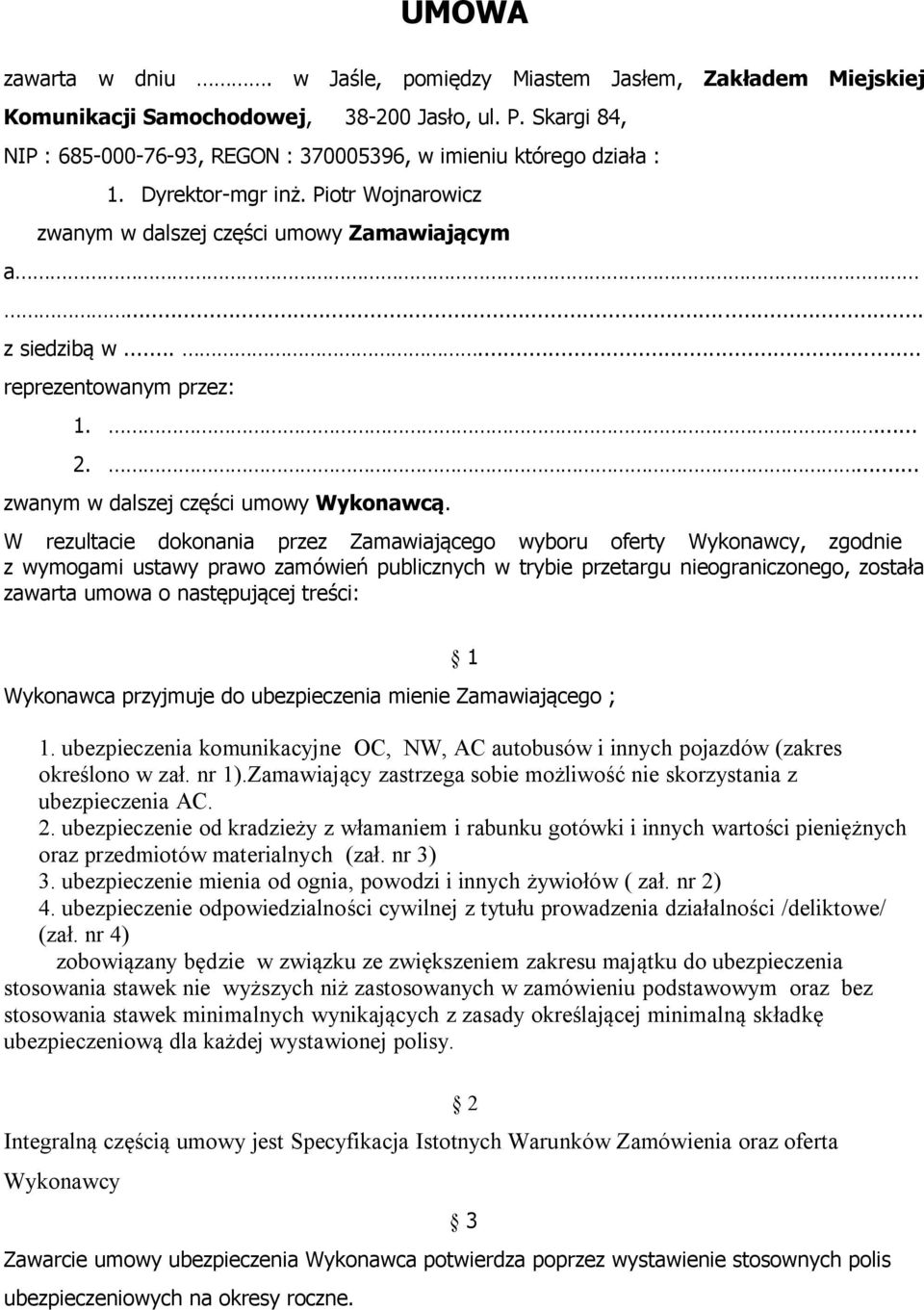 W rezultacie dokonania przez Zamawiającego wyboru oferty Wykonawcy, zgodnie z wymogami ustawy prawo zamówień publicznych w trybie przetargu nieograniczonego, została zawarta umowa o następującej