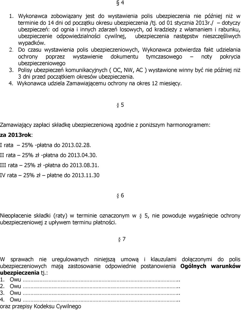 Do czasu wystawienia polis ubezpieczeniowych, Wykonawca potwierdza fakt udzielania ochrony poprzez wystawienie dokumentu tymczasowego noty pokrycia ubezpieczeniowego 3.