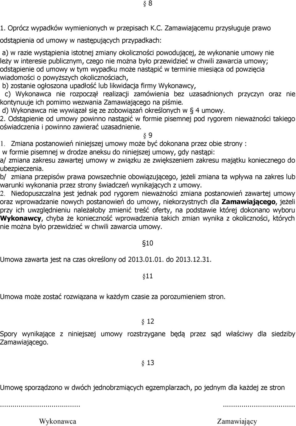 czego nie można było przewidzieć w chwili zawarcia umowy; odstąpienie od umowy w tym wypadku może nastąpić w terminie miesiąca od powzięcia wiadomości o powyższych okolicznościach, b) zostanie