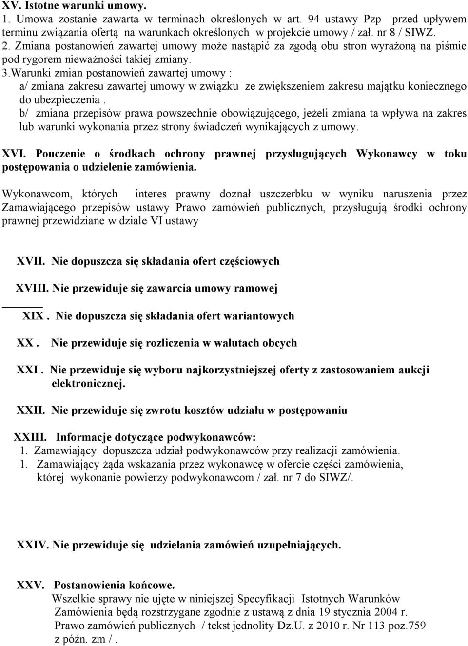 Warunki zmian postanowień zawartej umowy : a/ zmiana zakresu zawartej umowy w związku ze zwiększeniem zakresu majątku koniecznego do ubezpieczenia.