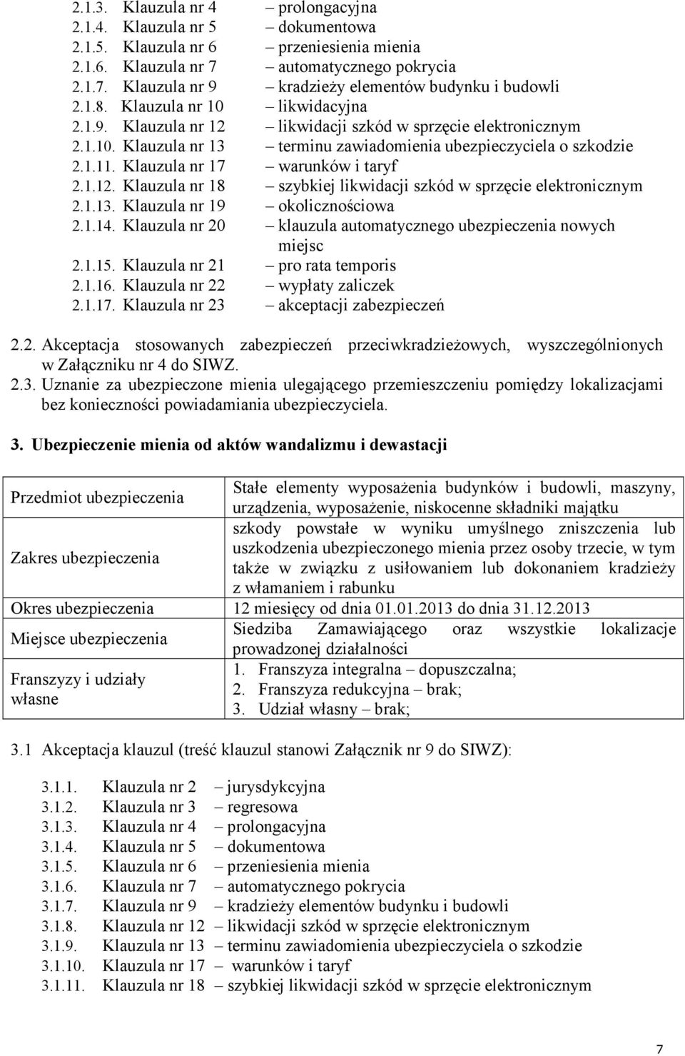 Klauzula nr 17 warunków i taryf 2.1.12. Klauzula nr 18 szybkiej likwidacji szkód w sprzęcie elektronicznym 2.1.13. Klauzula nr 19 okolicznościowa 2.1.14.