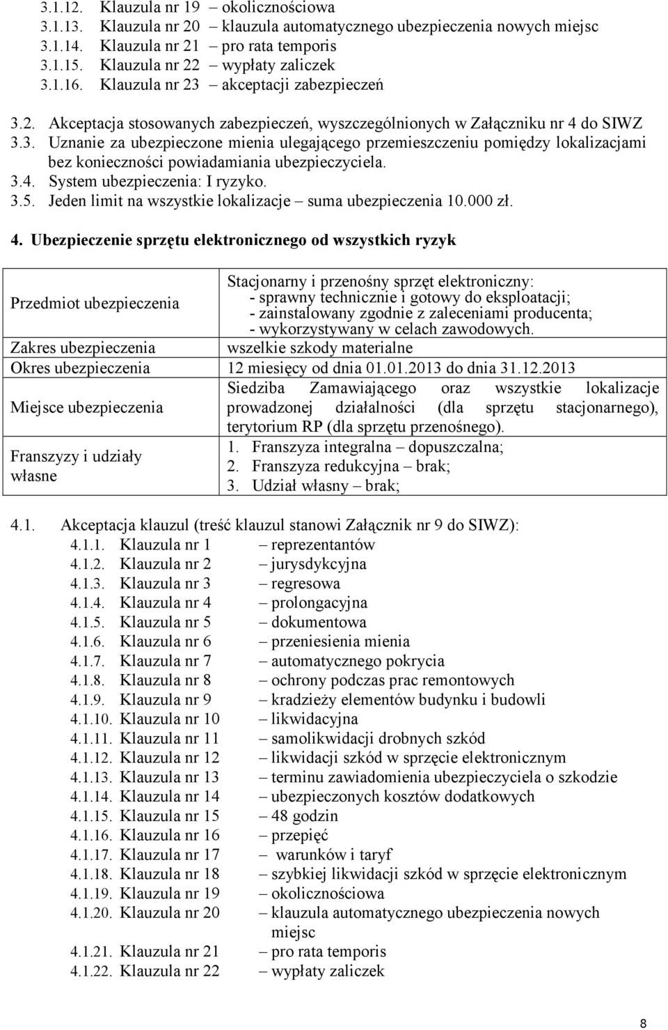 3.4. System ubezpieczenia: I ryzyko. 3.5. Jeden limit na wszystkie lokalizacje suma ubezpieczenia 10.000 zł. 4.