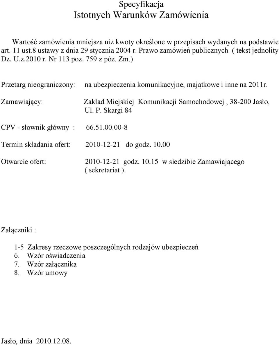 Zamawiający: Zakład Miejskiej Komunikacji Samochodowej, 38-200 Jasło, Ul. P. Skargi 84 CPV - słownik główny : 66.51.00.00-8 Termin składania ofert: 2010-12-21 do godz. 10.