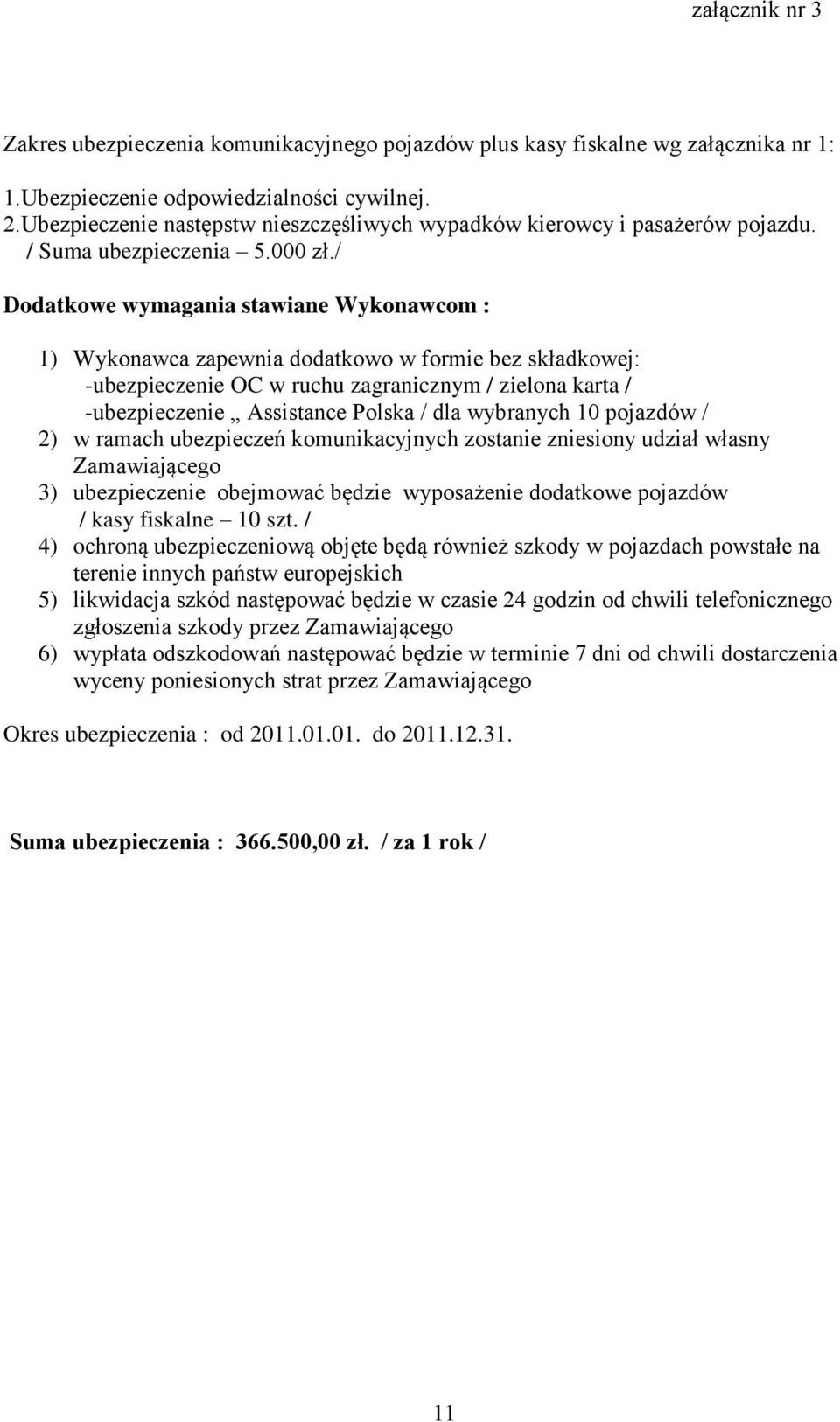 / Dodatkowe wymagania stawiane Wykonawcom : 1) Wykonawca zapewnia dodatkowo w formie bez składkowej: -ubezpieczenie OC w ruchu zagranicznym / zielona karta / -ubezpieczenie Assistance Polska / dla