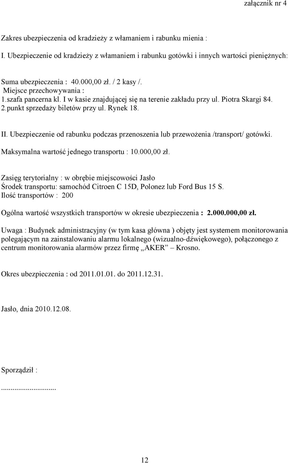 Ubezpieczenie od rabunku podczas przenoszenia lub przewożenia /transport/ gotówki. Maksymalna wartość jednego transportu : 10.000,00 zł.