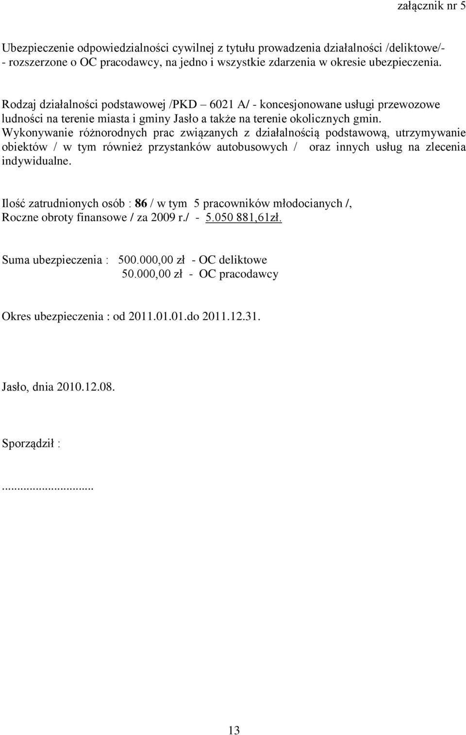 Wykonywanie różnorodnych prac związanych z działalnością podstawową, utrzymywanie obiektów / w tym również przystanków autobusowych / oraz innych usług na zlecenia indywidualne.