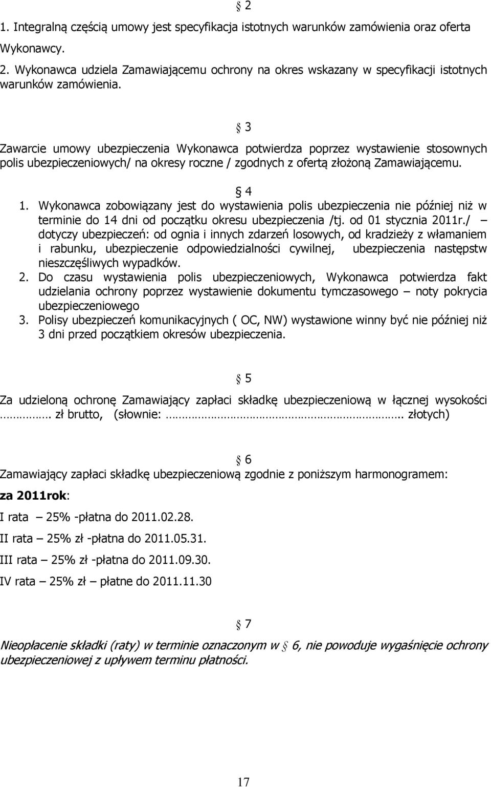 3 Zawarcie umowy ubezpieczenia Wykonawca potwierdza poprzez wystawienie stosownych polis ubezpieczeniowych/ na okresy roczne / zgodnych z ofertą złożoną Zamawiającemu. 4 1.