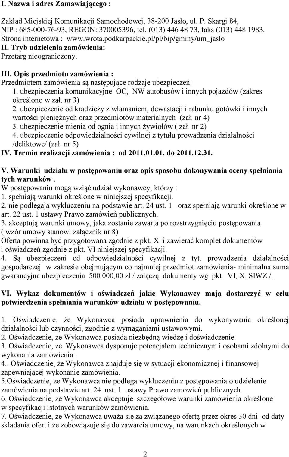 Opis przedmiotu zamówienia : Przedmiotem zamówienia są następujące rodzaje ubezpieczeń: 1. ubezpieczenia komunikacyjne OC, NW autobusów i innych pojazdów (zakres określono w zał. nr 3) 2.