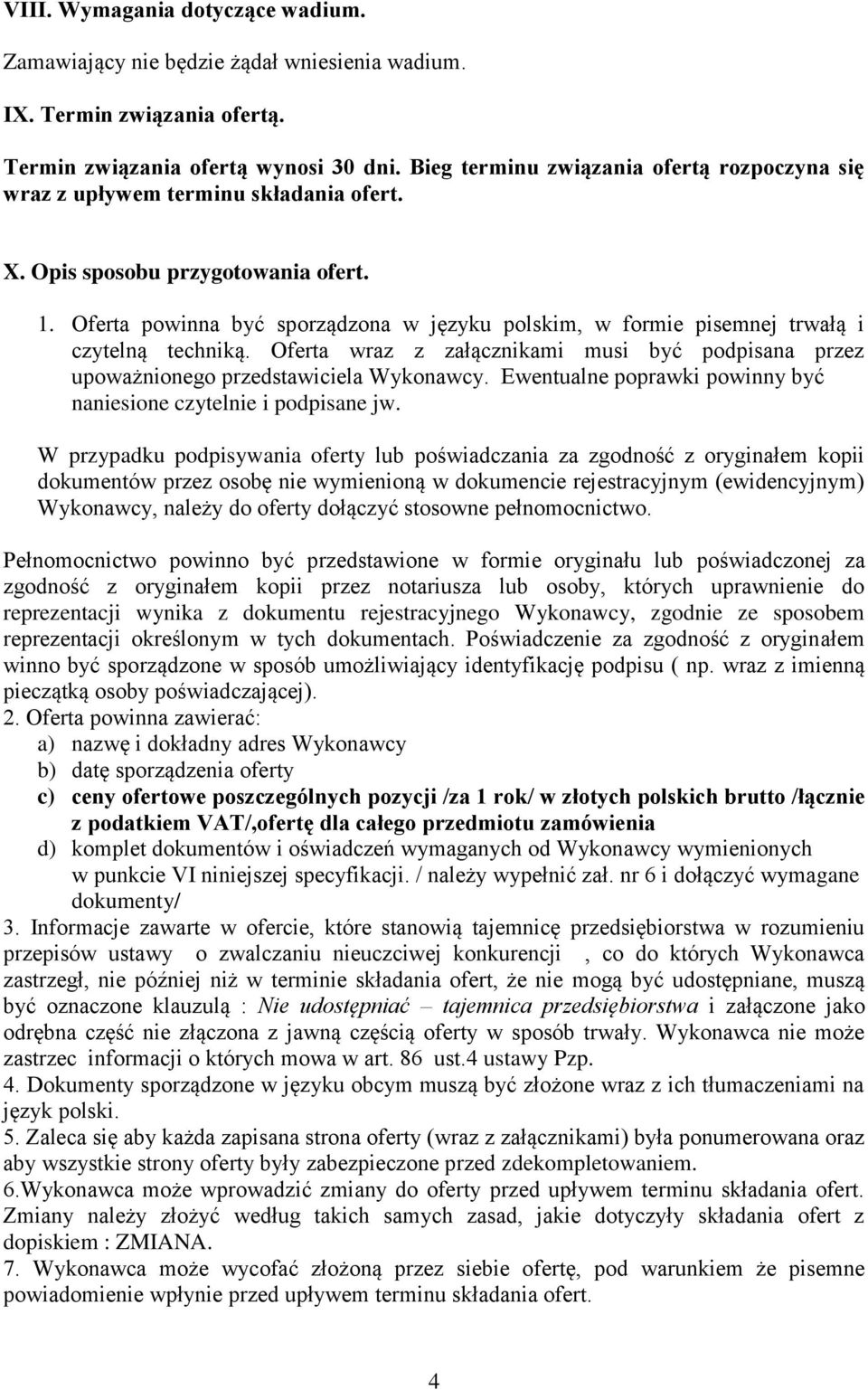 Oferta powinna być sporządzona w języku polskim, w formie pisemnej trwałą i czytelną techniką. Oferta wraz z załącznikami musi być podpisana przez upoważnionego przedstawiciela Wykonawcy.