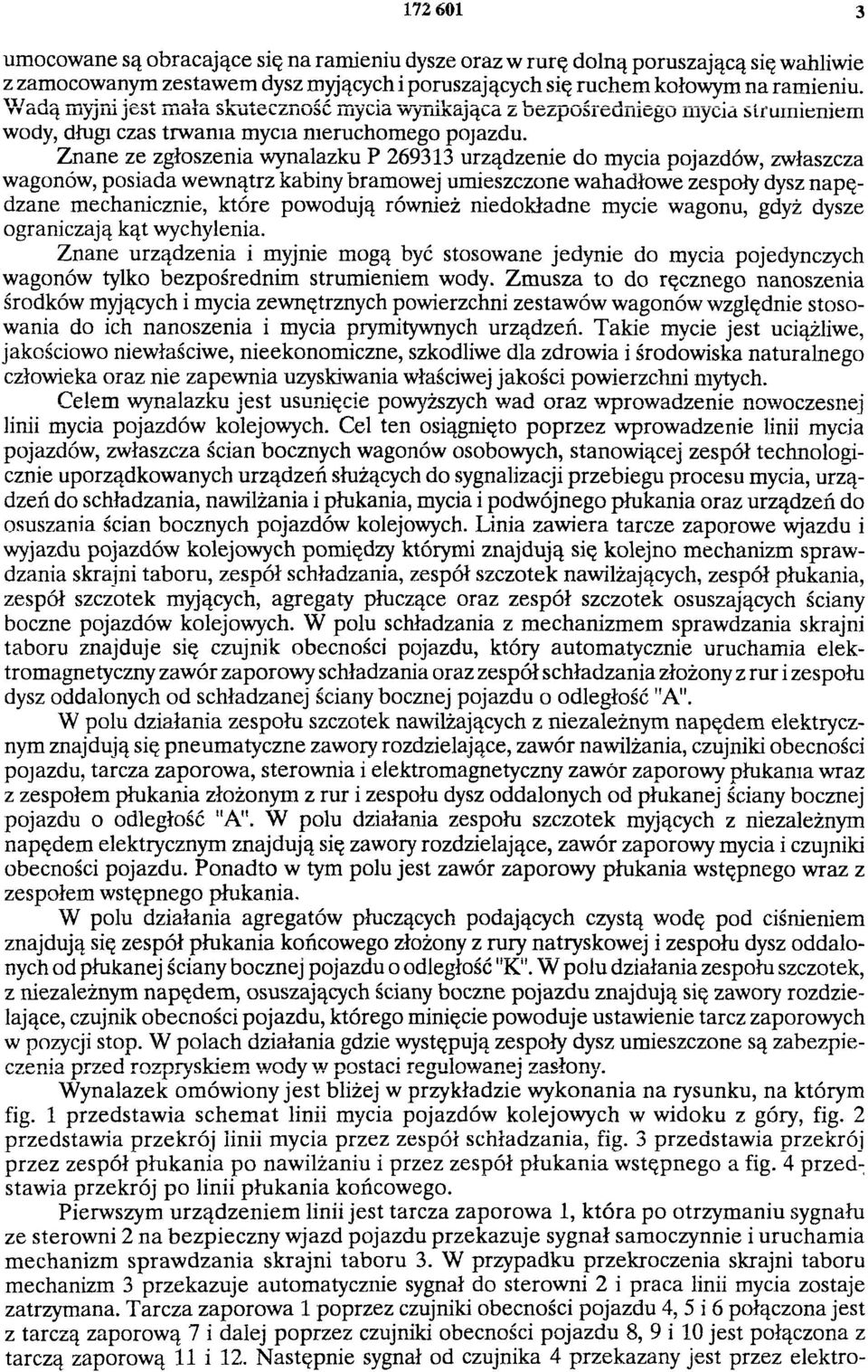Znane ze zgłoszenia wynalazku P 269313 urządzenie do mycia pojazdów, zwłaszcza wagonów, posiada wewnątrz kabiny bramowej umieszczone wahadłowe zespoły dysz napędzane mechanicznie, które powodują