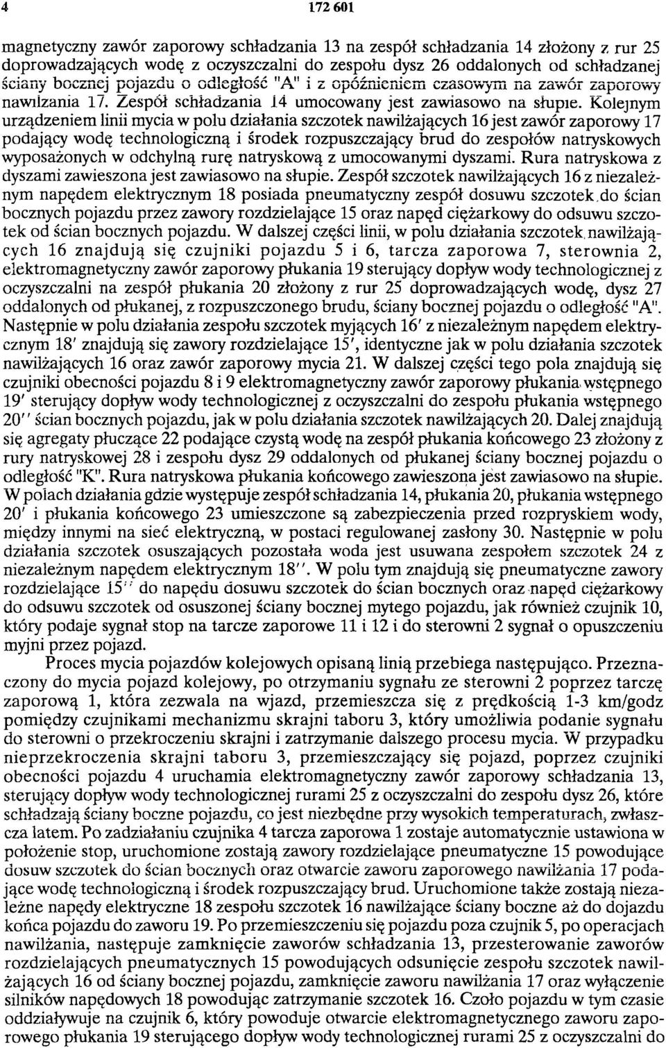 Kolejnym urządzeniem linii mycia w polu działania szczotek nawilżających 16 jest zawór zaporowy 17 podający wodę technologiczną i środek rozpuszczający brud do zespołów natryskowych wyposażonych w