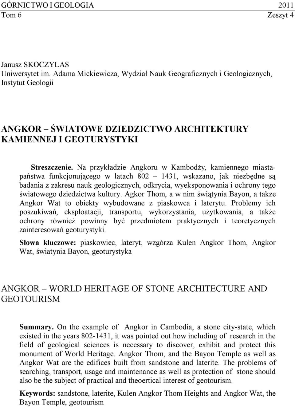 Na przykładzie Angkoru w Kambodży, kamiennego miastapaństwa funkcjonującego w latach 802 1431, wskazano, jak niezbędne są badania z zakresu nauk geologicznych, odkrycia, wyeksponowania i ochrony tego