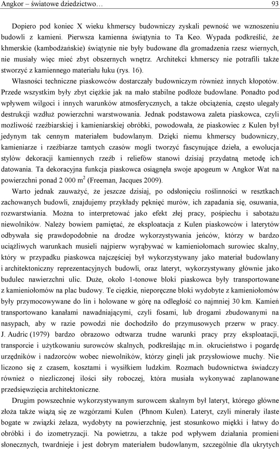 Architekci khmerscy nie potrafili także stworzyć z kamiennego materiału łuku (rys. 16). Własności techniczne piaskowców dostarczały budowniczym również innych kłopotów.