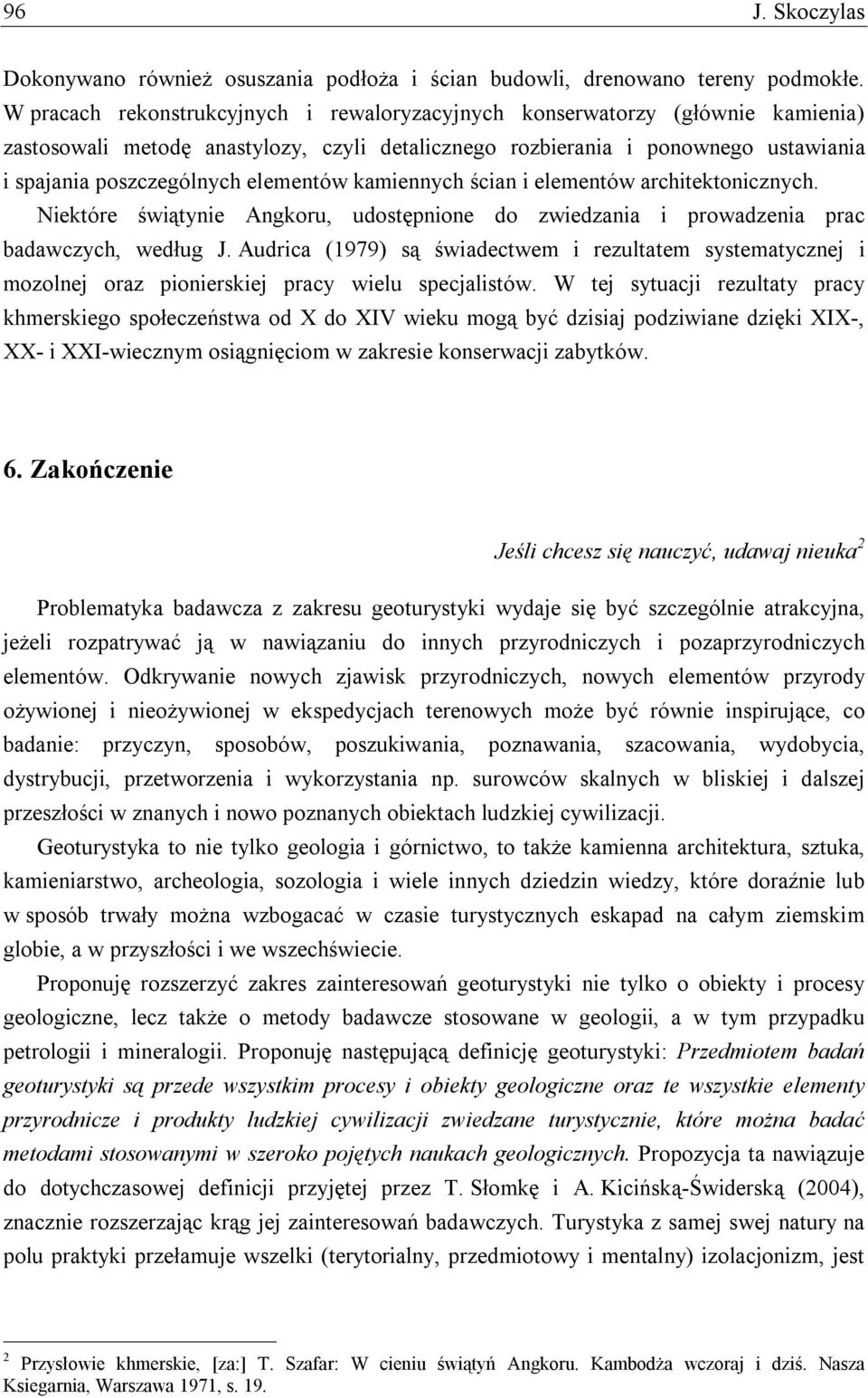 elementów kamiennych ścian i elementów architektonicznych. Niektóre świątynie Angkoru, udostępnione do zwiedzania i prowadzenia prac badawczych, według J.