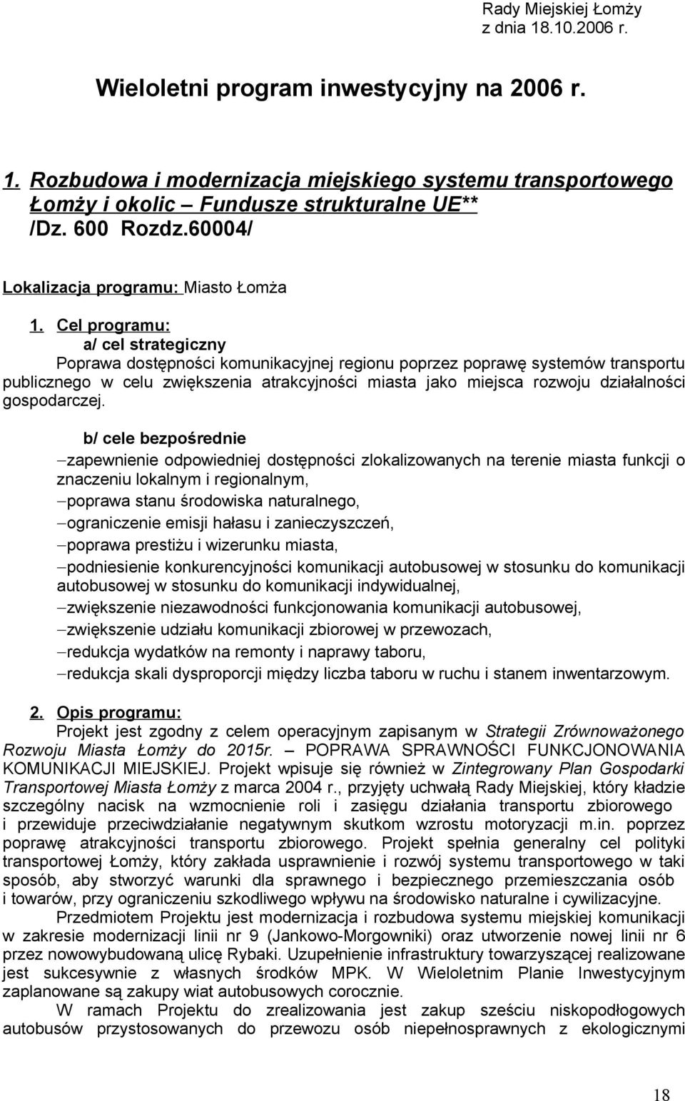 Cel programu: a/ cel strategiczny Poprawa dostępności komunikacyjnej regionu poprzez poprawę systemów transportu publicznego w celu zwiększenia atrakcyjności miasta jako miejsca rozwoju działalności