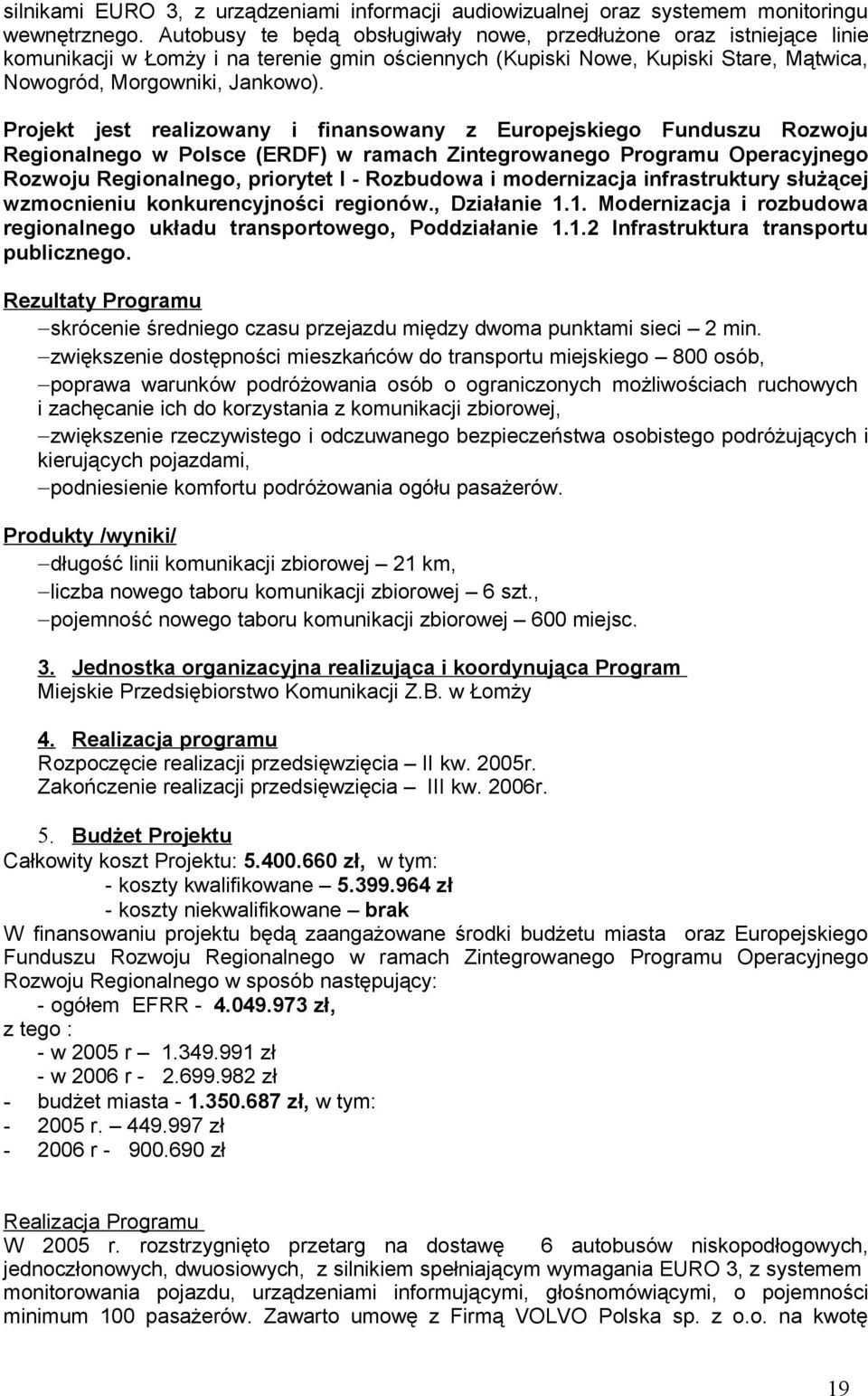 Projekt jest realizowany i finansowany z Europejskiego Funduszu Rozwoju Regionalnego w Polsce (ERDF) w ramach Zintegrowanego Programu Operacyjnego Rozwoju Regionalnego, priorytet I - Rozbudowa i