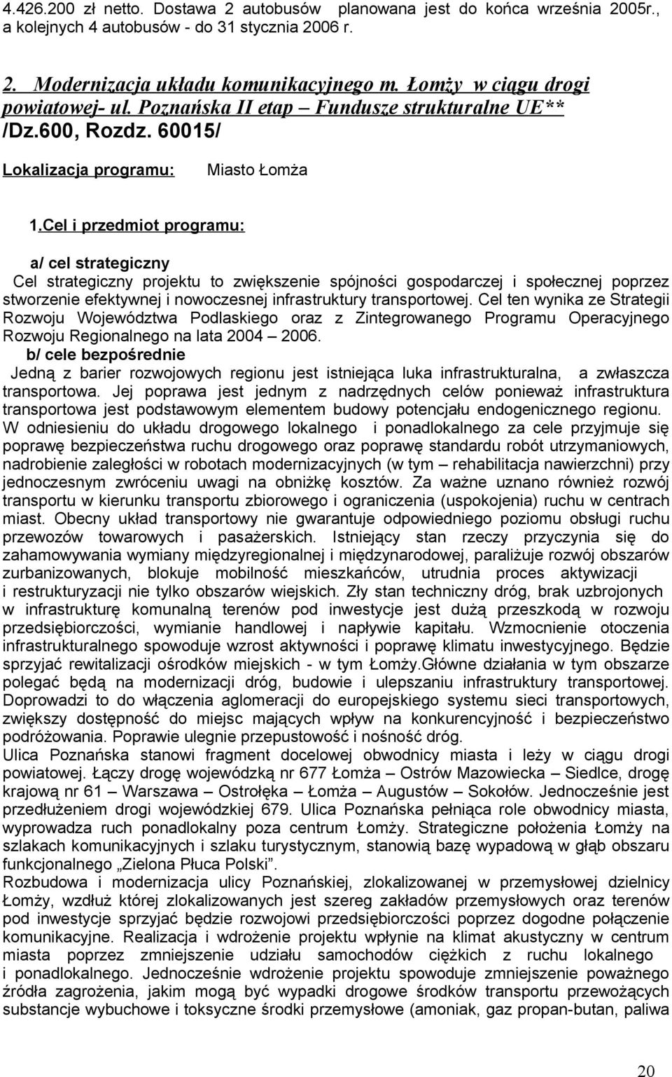 Cel i przedmiot programu: a/ cel strategiczny Cel strategiczny projektu to zwiększenie spójności gospodarczej i społecznej poprzez stworzenie efektywnej i nowoczesnej infrastruktury transportowej.