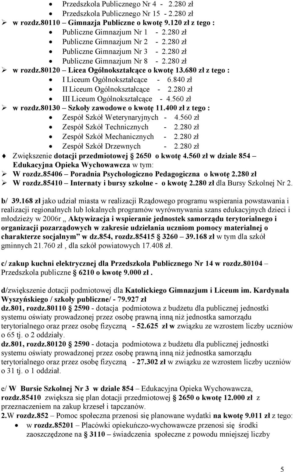 840 zł II Liceum Ogólnokształcące - 2.280 zł III Liceum Ogólnokształcące - 4.560 zł w rozdz.80130 Szkoły zawodowe o kwotę 11.400 zł z tego : Zespół Szkół Weterynaryjnych - 4.