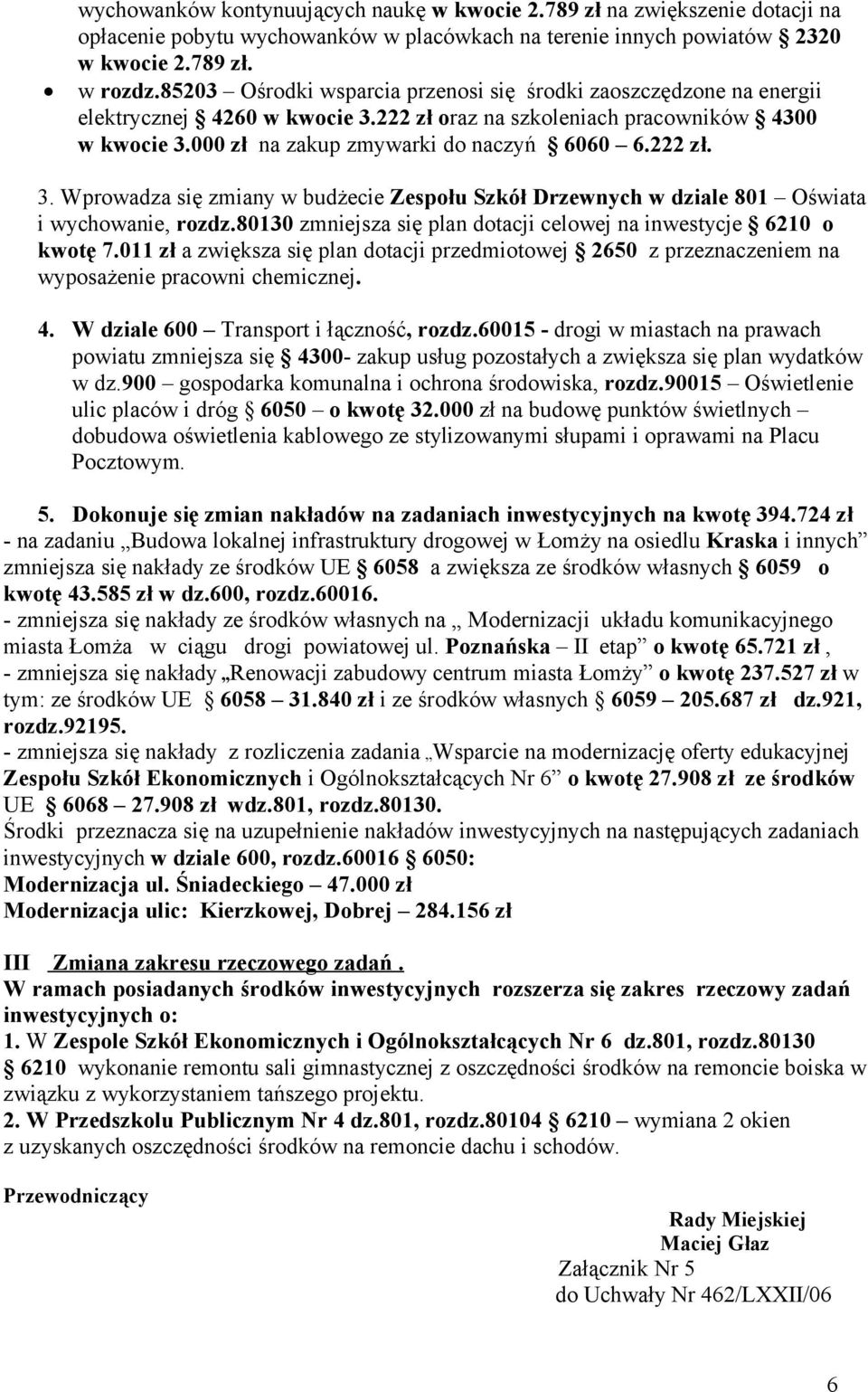 222 zł. 3. Wprowadza się zmiany w budżecie Zespołu Szkół Drzewnych w dziale 801 Oświata i wychowanie, rozdz.80130 zmniejsza się plan dotacji celowej na inwestycje 6210 o kwotę 7.