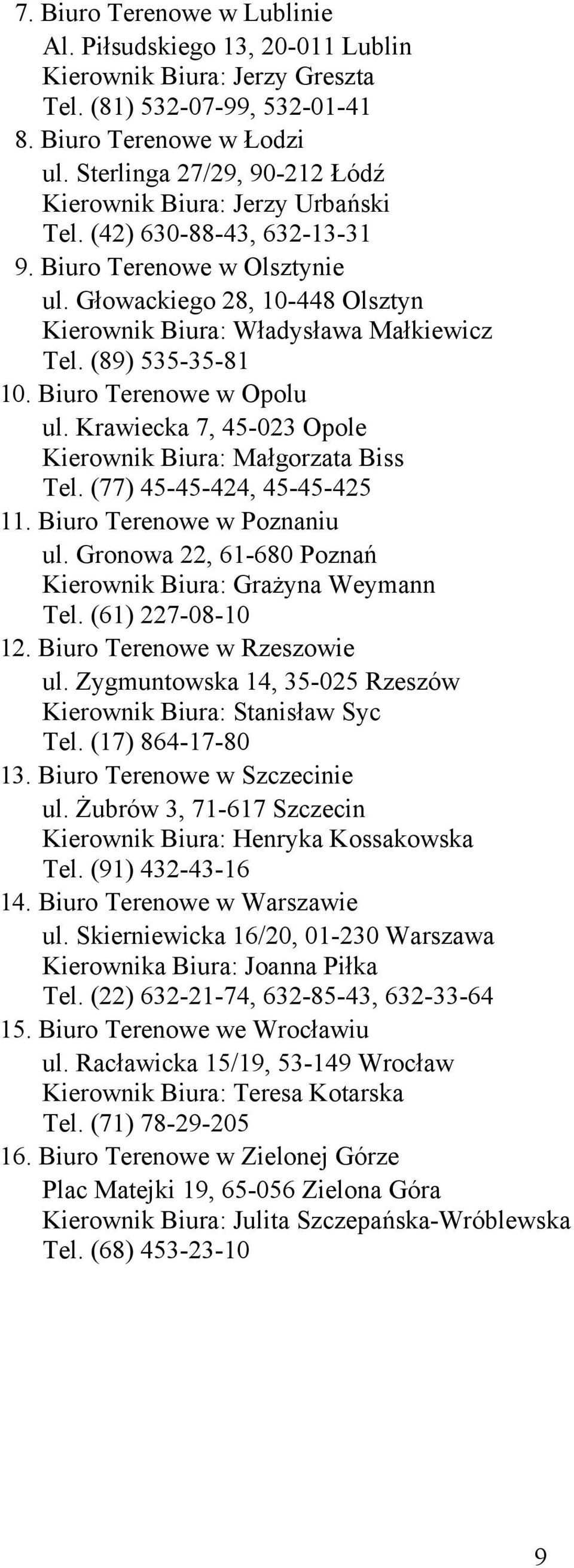 (89) 535-35-81 10. Biuro Terenowe w Opolu ul. Krawiecka 7, 45-023 Opole Kierownik Biura: Małgorzata Biss Tel. (77) 45-45-424, 45-45-425 11. Biuro Terenowe w Poznaniu ul.