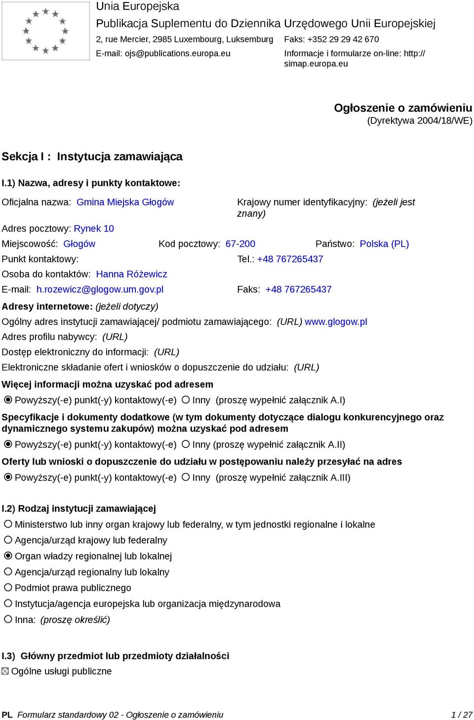 1) Nazwa, adresy i punkty kontaktowe: Oficjalna nazwa: Gmina Miejska Głogów Adres pocztowy: Rynek 10 Krajowy numer identyfikacyjny: (jeżeli jest znany) Miejscowość: Głogów Kod pocztowy: 67-200