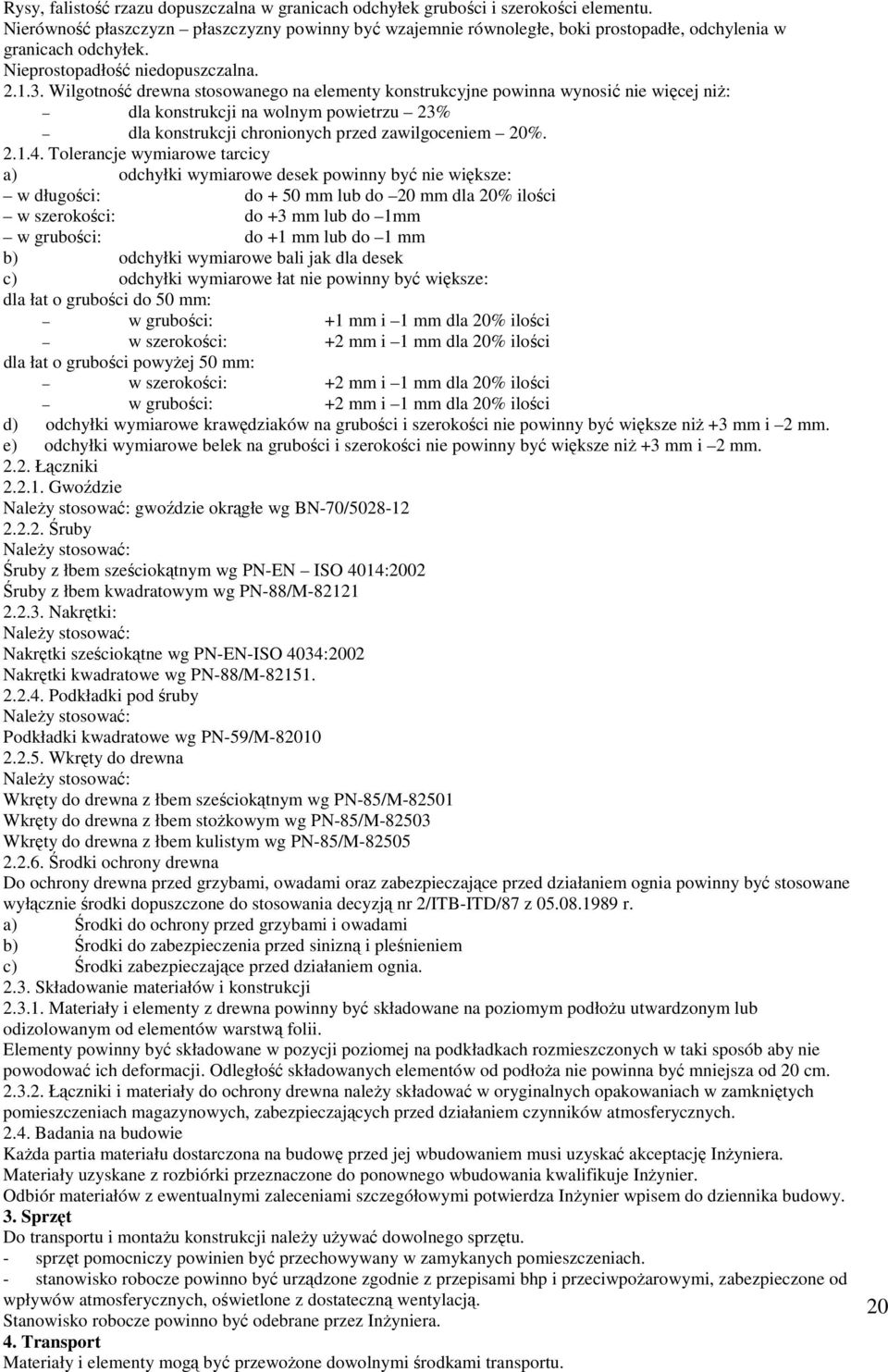 Wilgotność drewna stosowanego na elementy konstrukcyjne powinna wynosić nie więcej niż: dla konstrukcji na wolnym powietrzu 23% dla konstrukcji chronionych przed zawilgoceniem 20%. 2.1.4.
