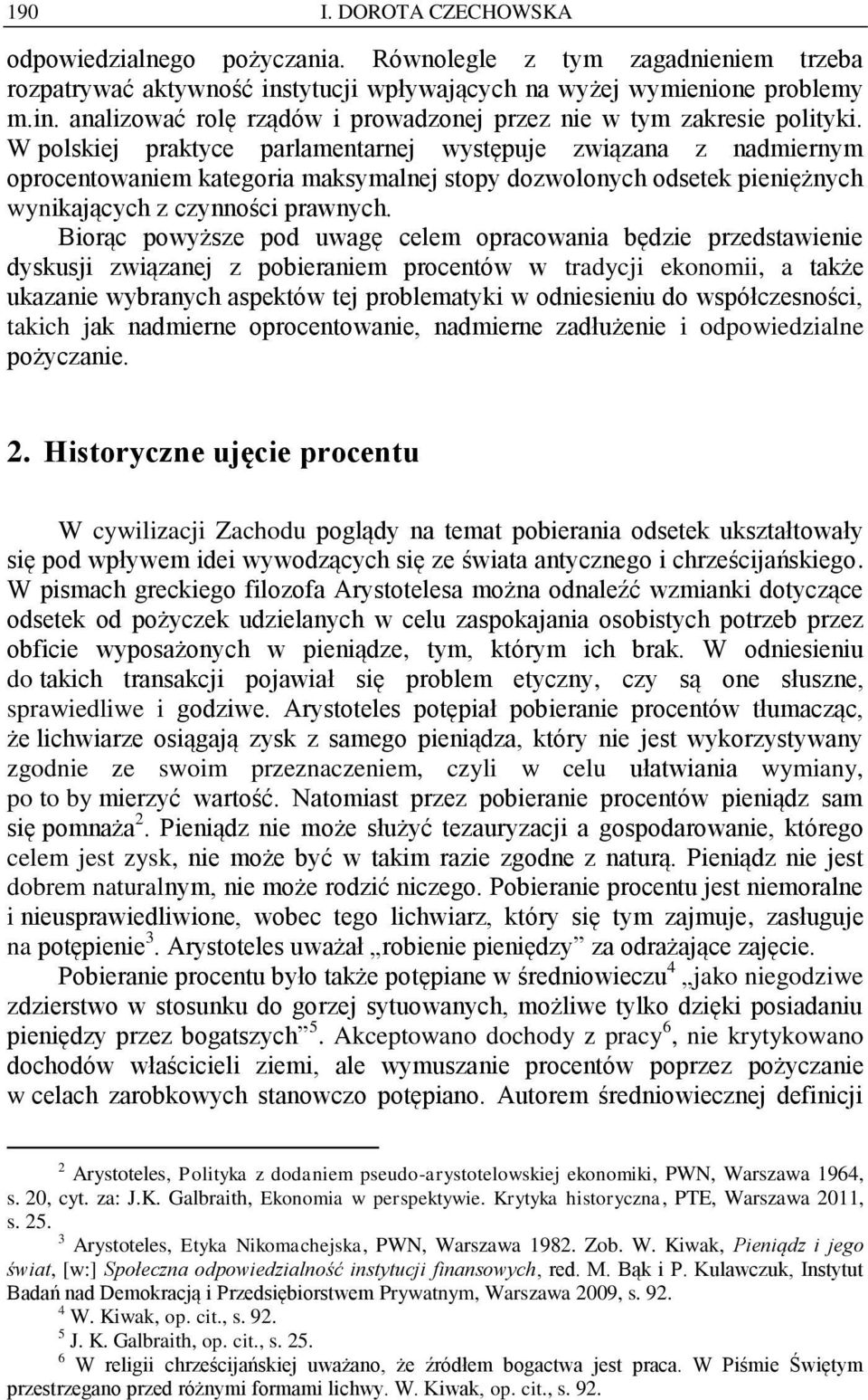 Biorąc powyższe pod uwagę celem opracowania będzie przedstawienie dyskusji związanej z pobieraniem procentów w tradycji ekonomii, a także ukazanie wybranych aspektów tej problematyki w odniesieniu do