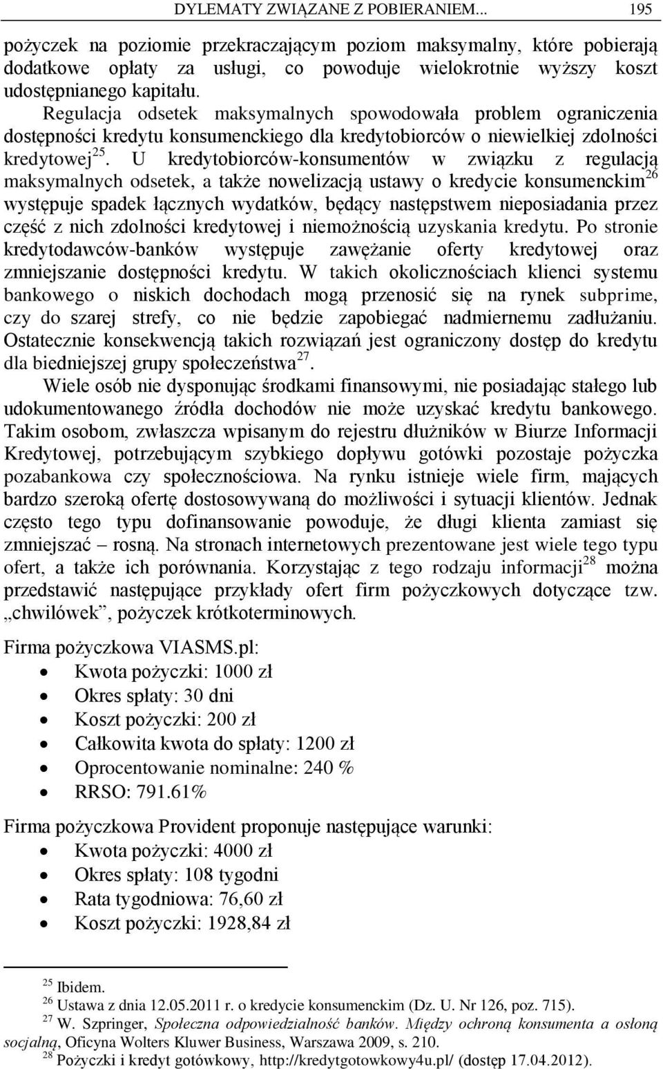 U kredytobiorców-konsumentów w związku z regulacją maksymalnych odsetek, a także nowelizacją ustawy o kredycie konsumenckim 26 występuje spadek łącznych wydatków, będący następstwem nieposiadania