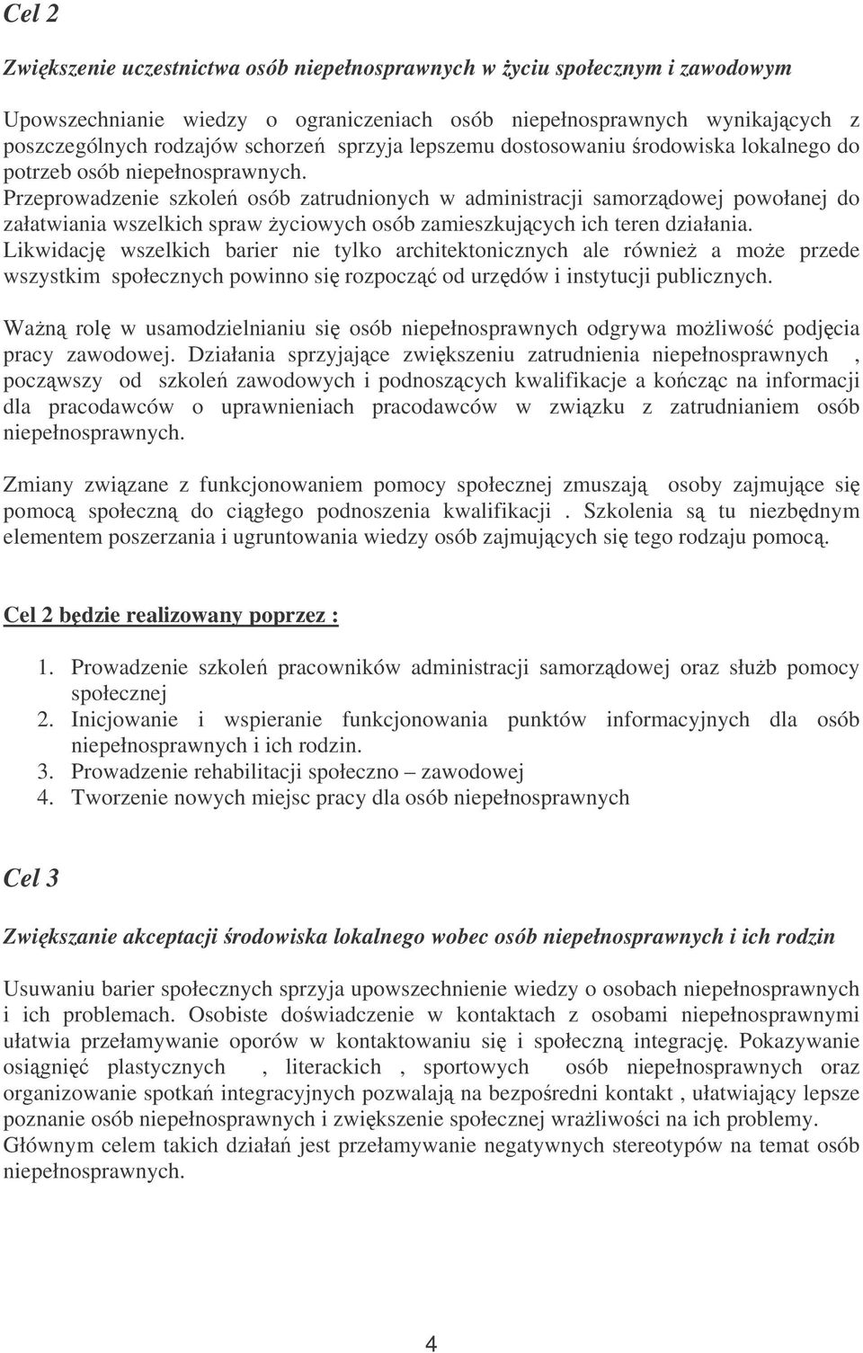 ich teren działania. Likwidacj wszelkich barier nie tylko architektonicznych ale równie a moe przede wszystkim społecznych powinno si rozpocz od urzdów i instytucji publicznych.