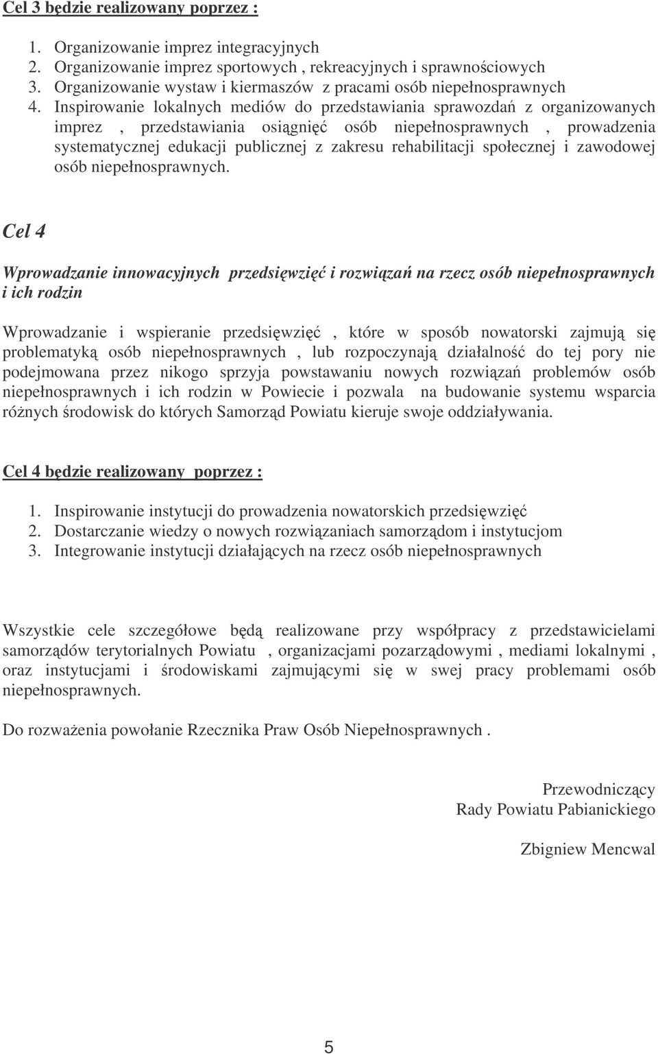 Inspirowanie lokalnych mediów do przedstawiania sprawozda z organizowanych imprez, przedstawiania osigni osób niepełnosprawnych, prowadzenia systematycznej edukacji publicznej z zakresu rehabilitacji