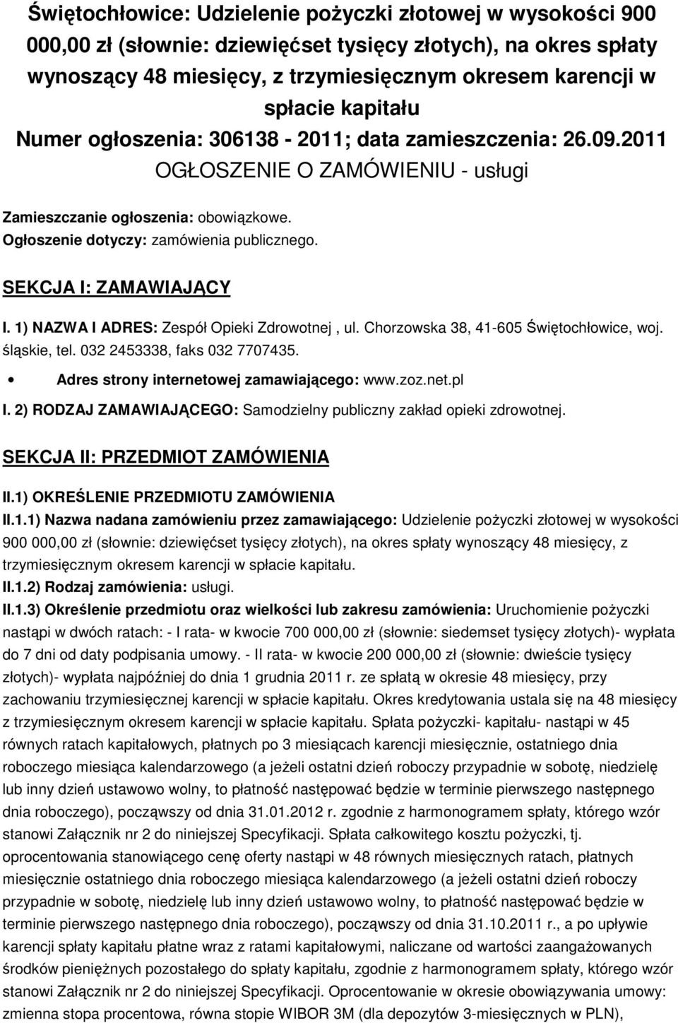 SEKCJA I: ZAMAWIAJĄCY I. 1) NAZWA I ADRES: Zespół Opieki Zdrowotnej, ul. Chorzowska 38, 41-605 Świętochłowice, woj. śląskie, tel. 032 2453338, faks 032 7707435.