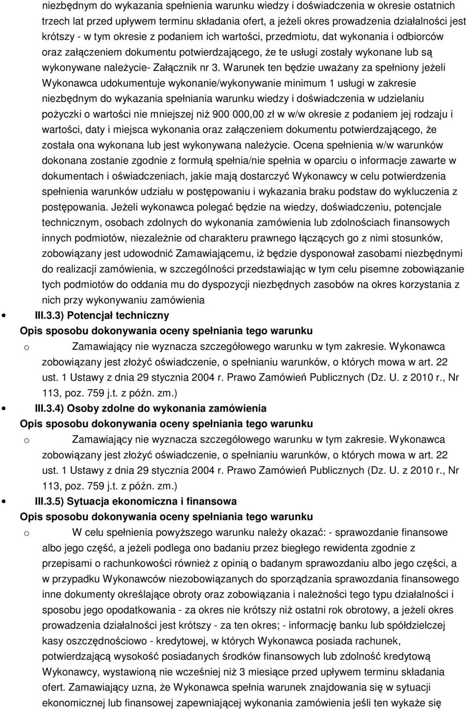 Warunek ten będzie uważany za spełniony jeżeli Wykonawca udokumentuje wykonanie/wykonywanie minimum 1 usługi w zakresie niezbędnym do wykazania spełniania warunku wiedzy i doświadczenia w udzielaniu