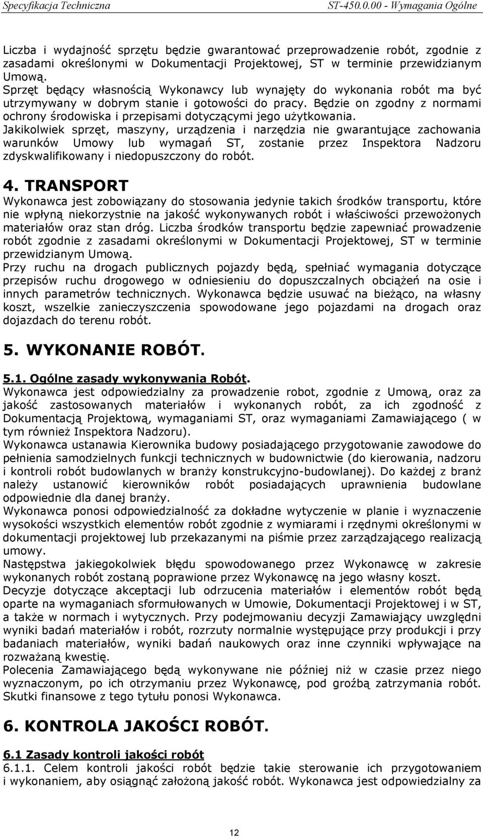 Sprzęt będący własnością Wykonawcy lub wynajęty do wykonania robót ma być utrzymywany w dobrym stanie i gotowości do pracy.