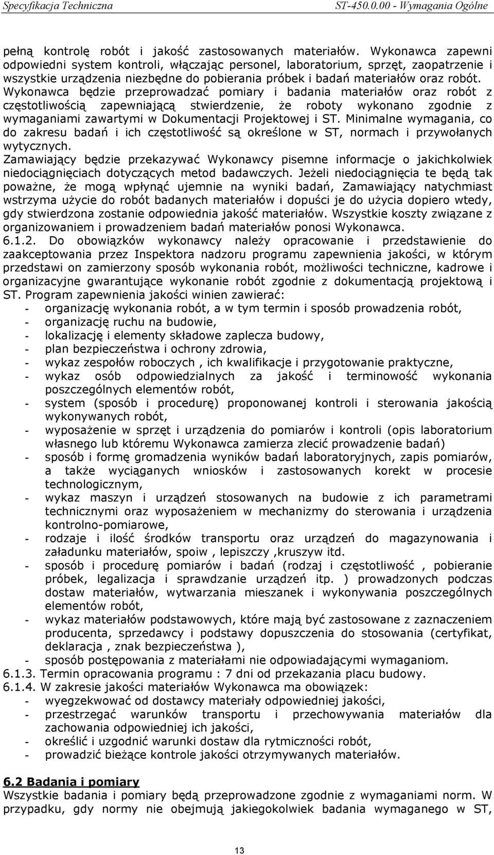 Wykonawca będzie przeprowadzać pomiary i badania materiałów oraz robót z częstotliwością zapewniającą stwierdzenie, że roboty wykonano zgodnie z wymaganiami zawartymi w Dokumentacji Projektowej i ST.