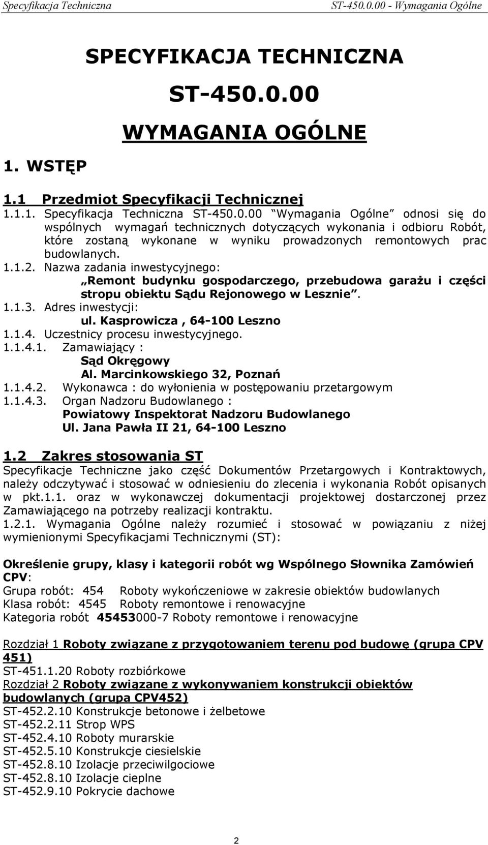 00 Wymagania Ogólne odnosi się do wspólnych wymagań technicznych dotyczących wykonania i odbioru Robót, które zostaną wykonane w wyniku prowadzonych remontowych prac budowlanych. 1.1.2.