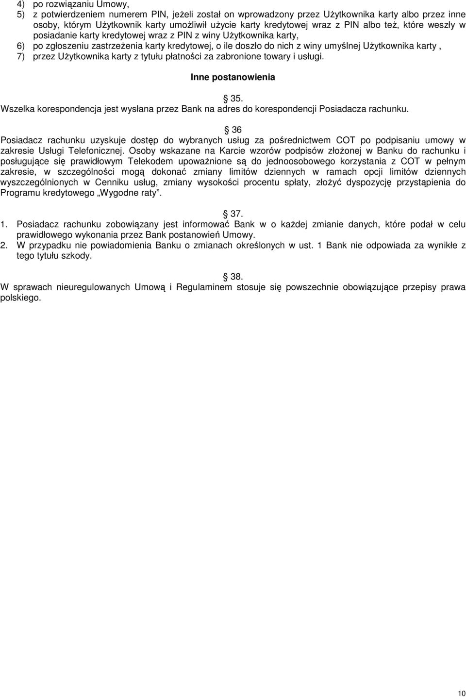 7) przez UŜytkownika karty z tytułu płatności za zabronione towary i usługi. Inne postanowienia 35. Wszelka korespondencja jest wysłana przez Bank na adres do korespondencji Posiadacza rachunku.