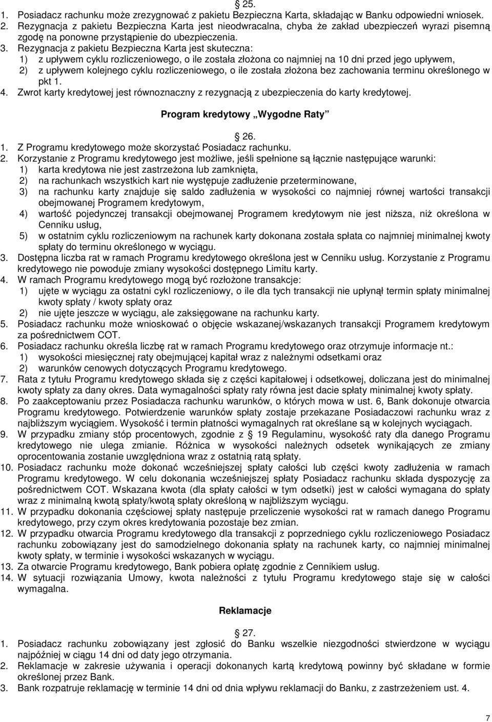 Rezygnacja z pakietu Bezpieczna Karta jest skuteczna: 1) z upływem cyklu rozliczeniowego, o ile została złoŝona co najmniej na 10 dni przed jego upływem, 2) z upływem kolejnego cyklu rozliczeniowego,