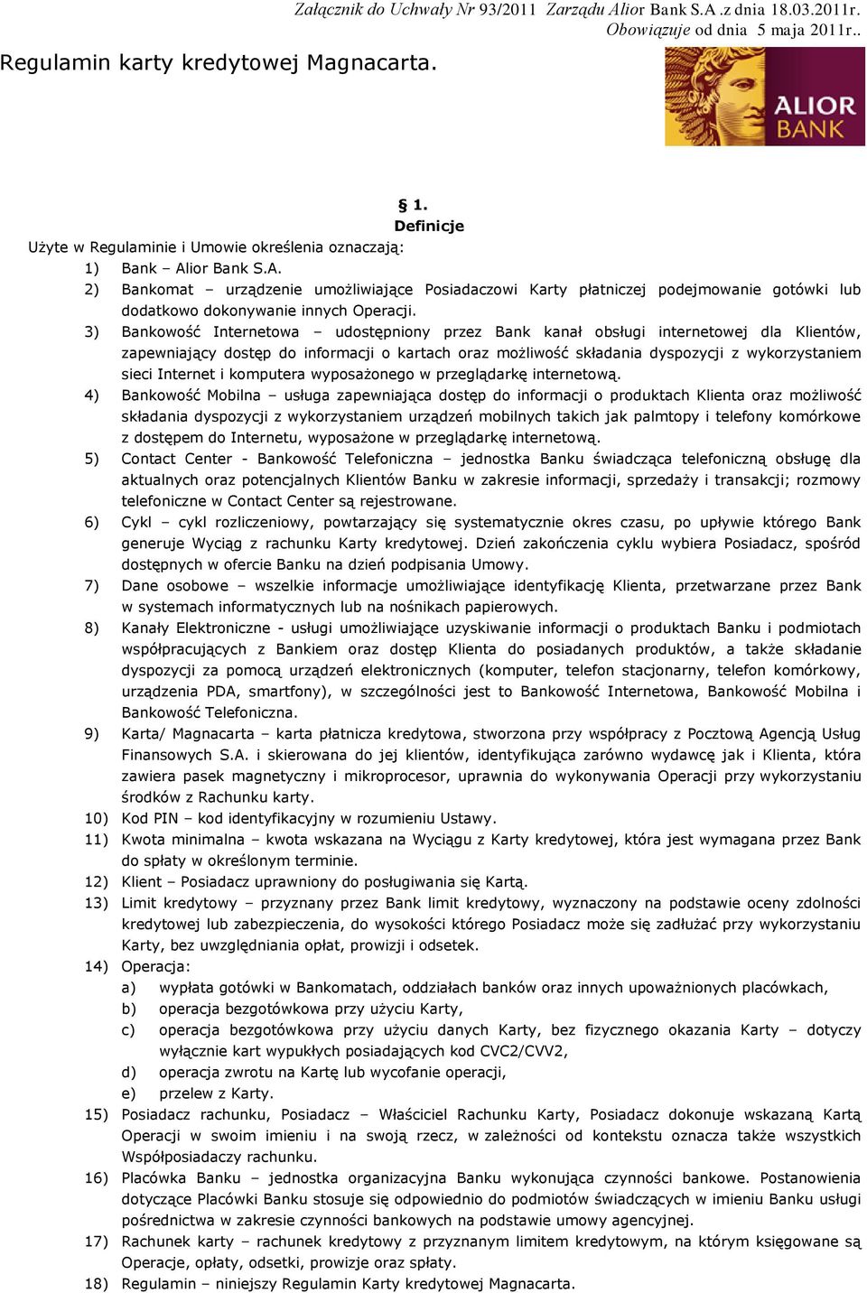 3) Bankowość Internetowa udostępniony przez Bank kanał obsługi internetowej dla Klientów, zapewniający dostęp do informacji o kartach oraz możliwość składania dyspozycji z wykorzystaniem sieci