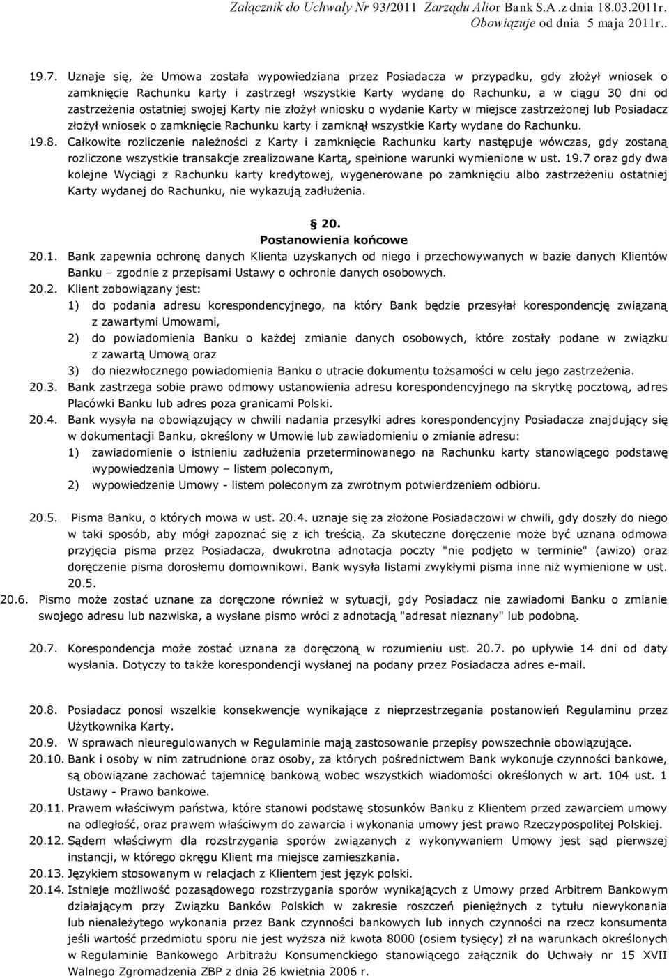 8. Całkowite rozliczenie należności z Karty i zamknięcie Rachunku karty następuje wówczas, gdy zostaną rozliczone wszystkie transakcje zrealizowane Kartą, spełnione warunki wymienione w ust. 19.